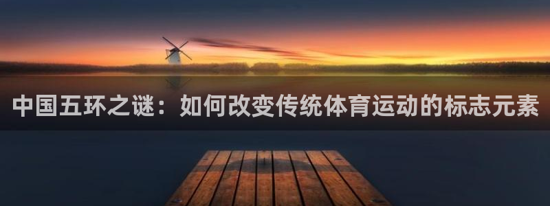 杏悦3：中国五环之谜：如何改变传统体育运动的标志元素