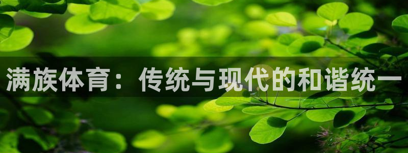 杏悦f凯捷注册：满族体育：传统与现代的和谐统一