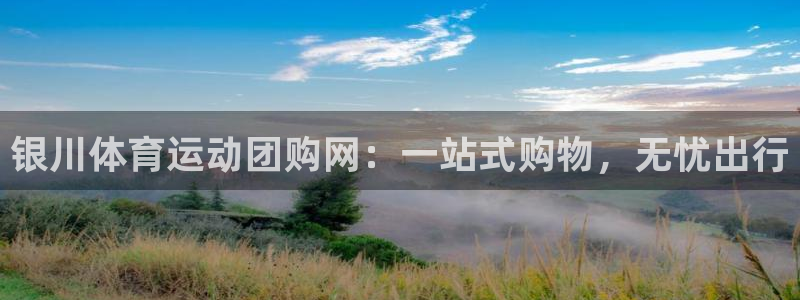 杏悦4：银川体育运动团购网：一站式购物，无忧出行
