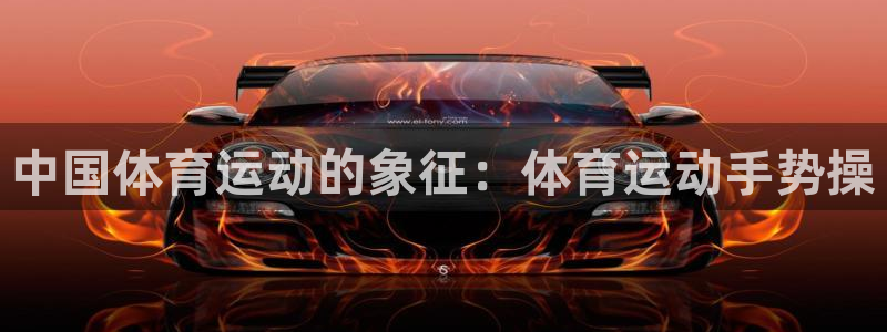杏悦体育app下载：中国体育运动的象征：体育运动手势操